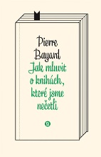 Pierre Bayard: Jak mluvit o knihách, které jsme nečetli